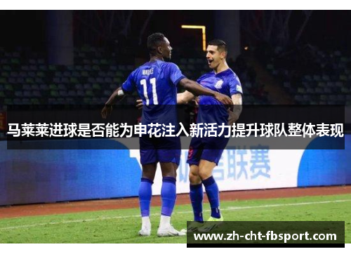 马莱莱进球是否能为申花注入新活力提升球队整体表现