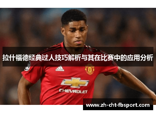 拉什福德经典过人技巧解析与其在比赛中的应用分析