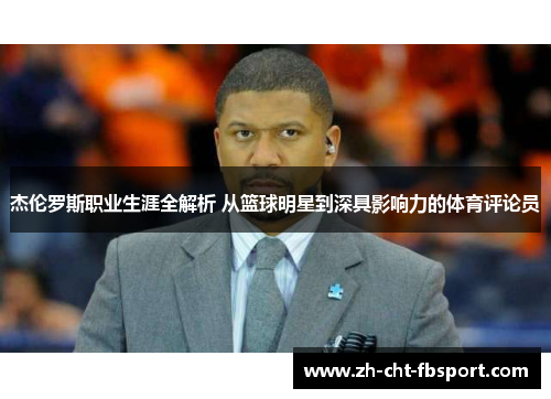 杰伦罗斯职业生涯全解析 从篮球明星到深具影响力的体育评论员